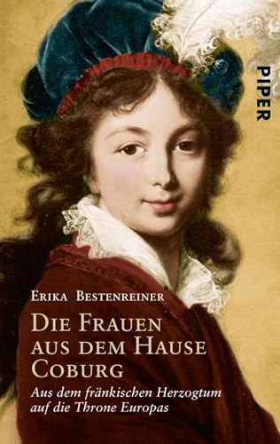 Die Frauen aus dem Hause Coburg: Aus dem fränkischen Herzogtum auf die Throne Europas von PIPER
